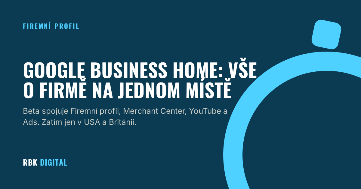 Titulní karta RBK Digital s nadpisem „Google Business Home: vše o firmě na jednom místě“ a podtitulem o betě, která spojuje Firemní profil, Merchant Center, YouTube a Google Ads